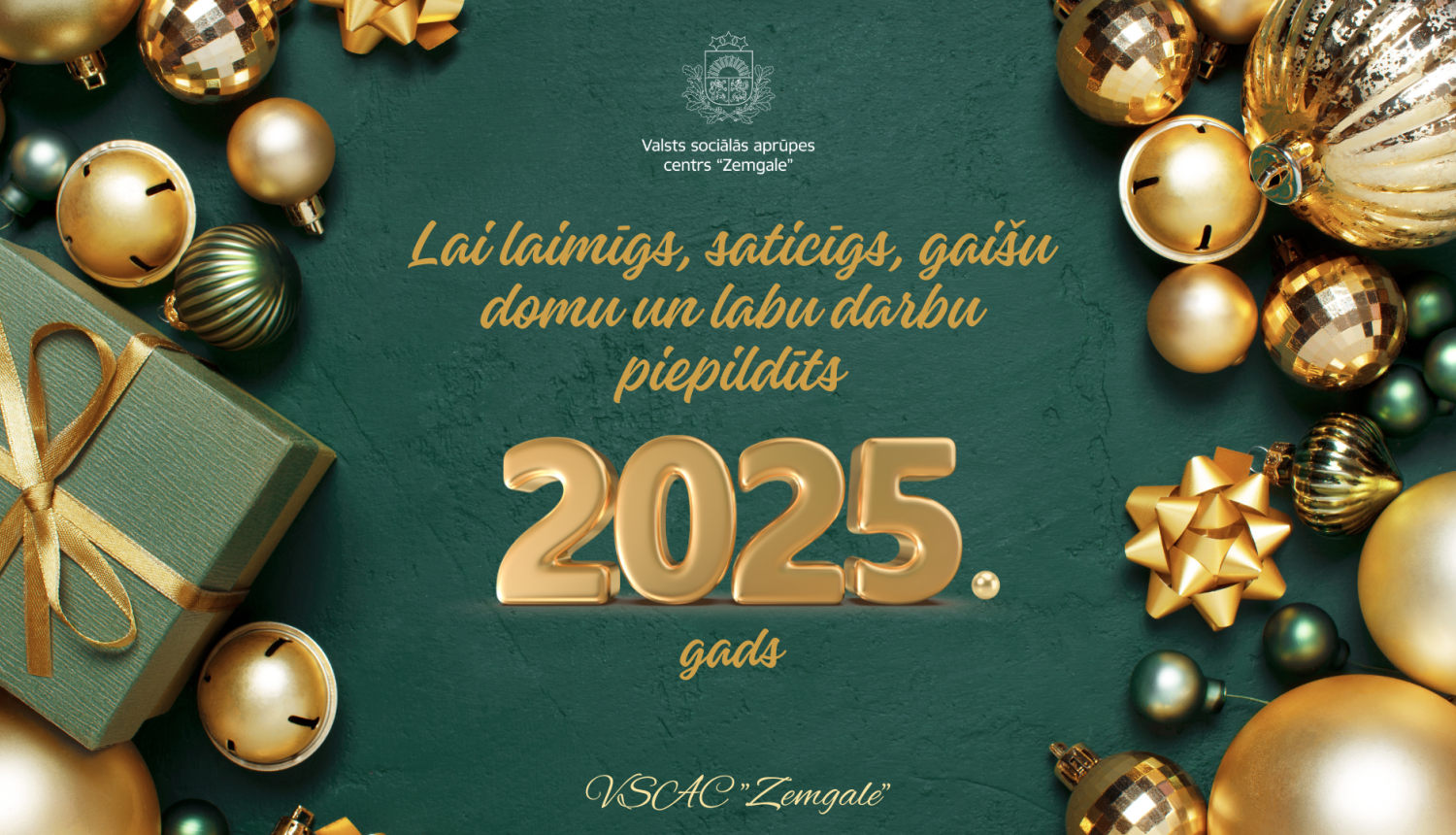 Apsveikums 2025.gadā. Gar sāniem egles bumbas, rotājumi, dāvanas zaļā un zelta krāsās. Teksts - Lai laimīgs, saticīgs, saišu domu un labu darbu piepildīts 2025.gads.